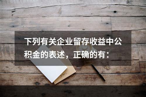 下列有关企业留存收益中公积金的表述，正确的有：