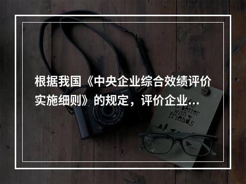 根据我国《中央企业综合效绩评价实施细则》的规定，评价企业盈利