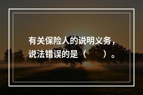 有关保险人的说明义务，说法错误的是（　　）。