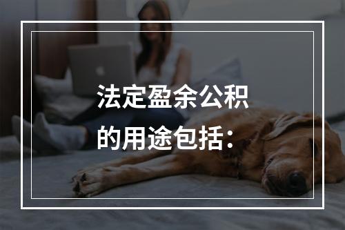 法定盈余公积的用途包括：