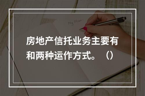 房地产信托业务主要有和两种运作方式。（）