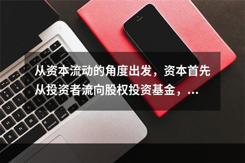 从资本流动的角度出发，资本首先从投资者流向股权投资基金，经过