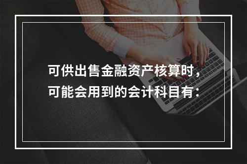 可供出售金融资产核算时，可能会用到的会计科目有：