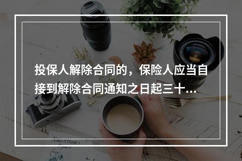 投保人解除合同的，保险人应当自接到解除合同通知之日起三十日内