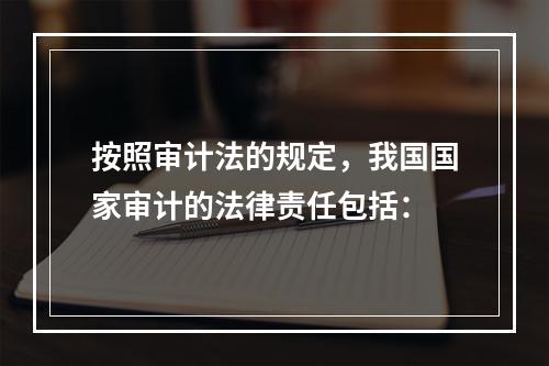 按照审计法的规定，我国国家审计的法律责任包括：