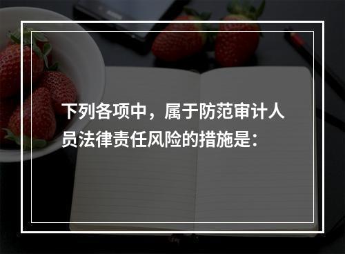 下列各项中，属于防范审计人员法律责任风险的措施是：