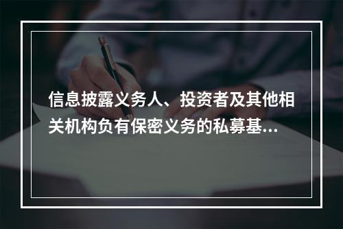 信息披露义务人、投资者及其他相关机构负有保密义务的私募基金信