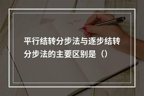 平行结转分步法与逐步结转分步法的主要区别是（）