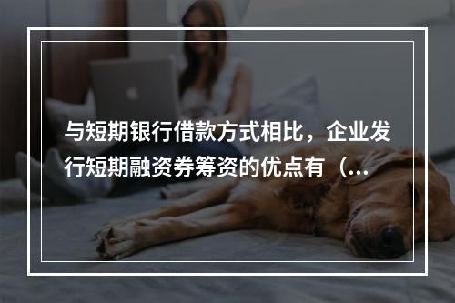 与短期银行借款方式相比，企业发行短期融资券筹资的优点有（）。