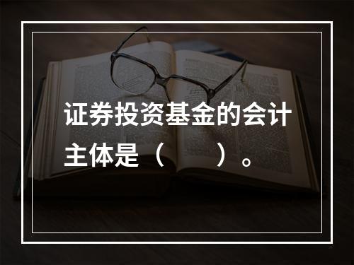 证券投资基金的会计主体是（　　）。