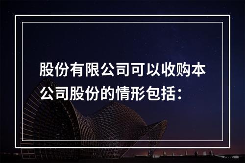 股份有限公司可以收购本公司股份的情形包括：