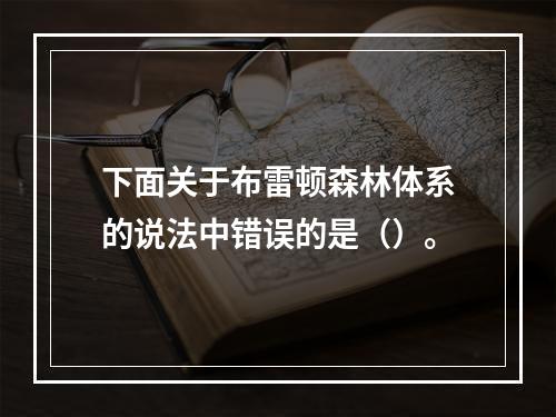 下面关于布雷顿森林体系的说法中错误的是（）。