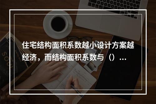 住宅结构面积系数越小设计方案越经济，而结构面积系数与（）都有