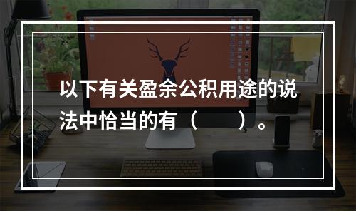 以下有关盈余公积用途的说法中恰当的有（　　）。