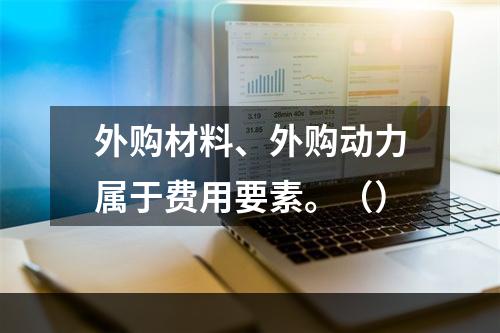 外购材料、外购动力属于费用要素。（）