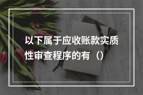 以下属于应收账款实质性审查程序的有（）