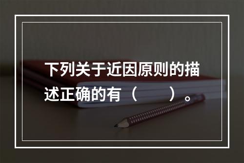 下列关于近因原则的描述正确的有（　　）。