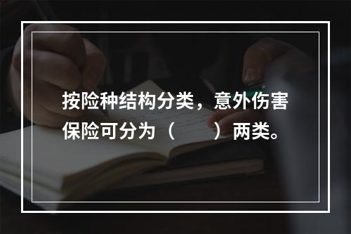 按险种结构分类，意外伤害保险可分为（　　）两类。