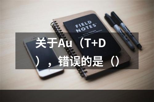 关于Au（T+D），错误的是（）