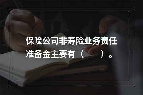 保险公司非寿险业务责任准备金主要有（　　）。