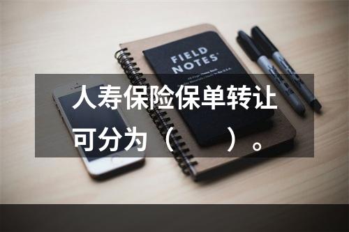 人寿保险保单转让可分为（　　）。