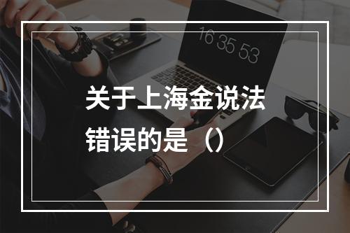 关于上海金说法错误的是（）