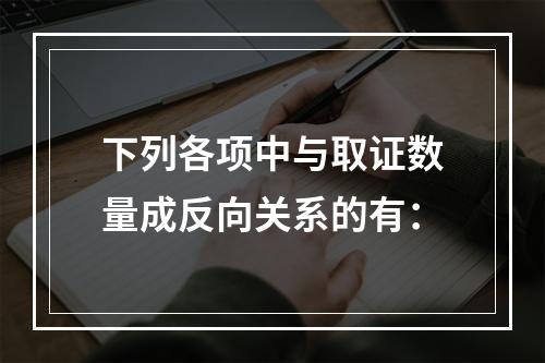 下列各项中与取证数量成反向关系的有：