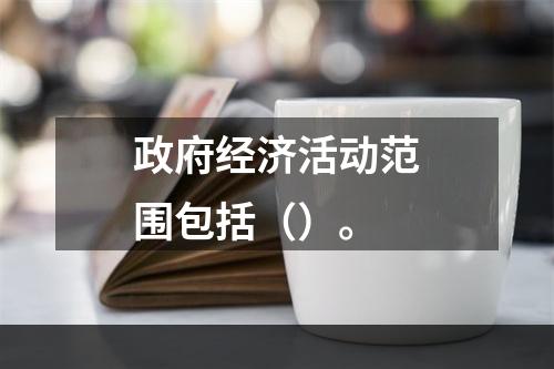 政府经济活动范围包括（）。