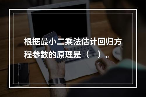 根据最小二乘法估计回归方程参数的原理是（　）。