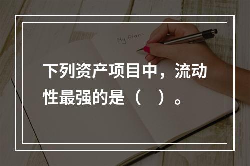 下列资产项目中，流动性最强的是（　）。