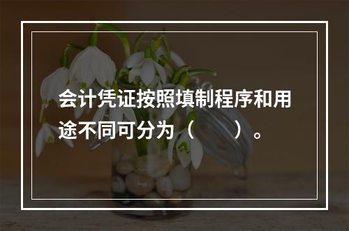 会计凭证按照填制程序和用途不同可分为（　　）。