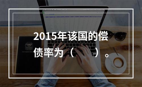 2015年该国的偿债率为（　　）。