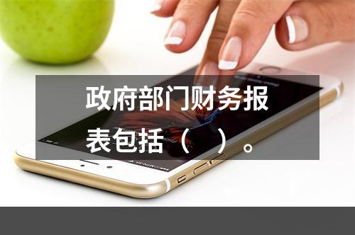 政府部门财务报表包括（　）。