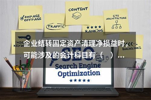 企业结转固定资产清理净损益时，可能涉及的会计科目有（　）。