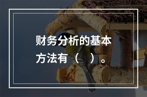 财务分析的基本方法有（　）。