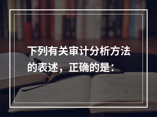 下列有关审计分析方法的表述，正确的是：