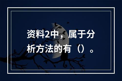 资料2中，属于分析方法的有（）。