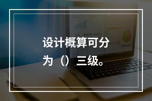 设计概算可分为（）三级。