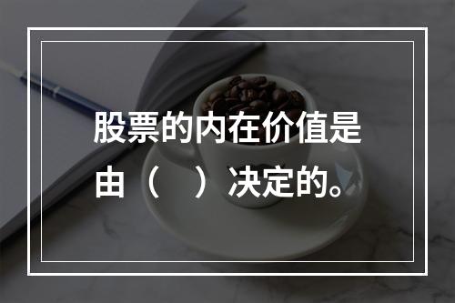 股票的内在价值是由（　）决定的。