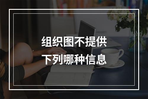 组织图不提供下列哪种信息