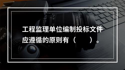 工程监理单位编制投标文件应遵循的原则有（　　）。