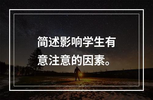 简述影响学生有意注意的因素。