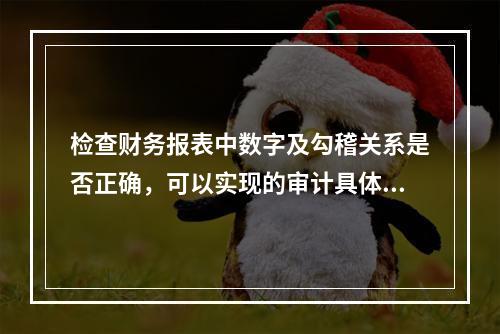 检查财务报表中数字及勾稽关系是否正确，可以实现的审计具体目标