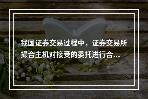 我国证券交易过程中，证券交易所撮合主机对接受的委托进行合法性