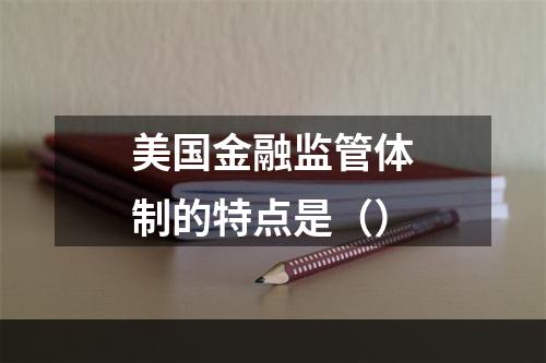 美国金融监管体制的特点是（）