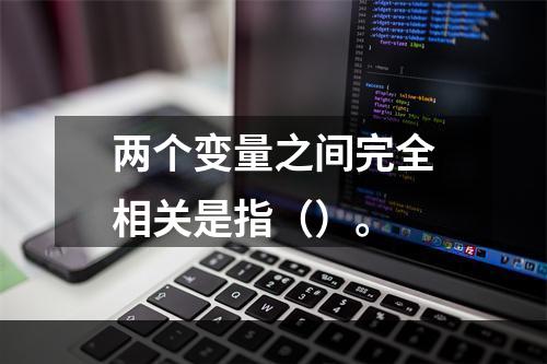 两个变量之间完全相关是指（）。