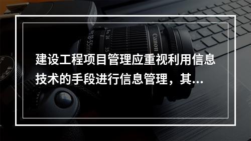 建设工程项目管理应重视利用信息技术的手段进行信息管理，其核心