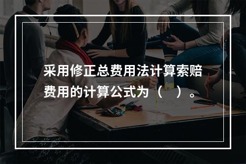 采用修正总费用法计算索赔费用的计算公式为（　）。