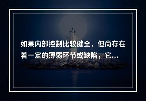 如果内部控制比较健全，但尚存在着一定的薄弱环节或缺陷，它们在