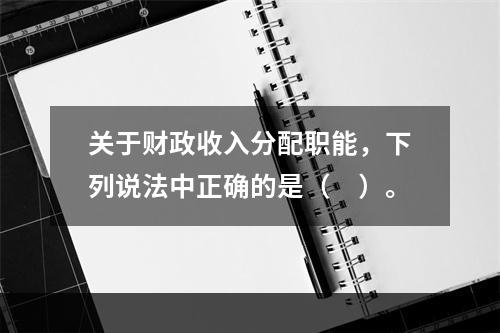 关于财政收入分配职能，下列说法中正确的是（　）。